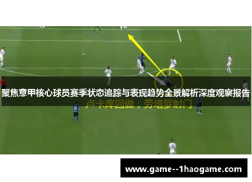 聚焦意甲核心球员赛季状态追踪与表现趋势全景解析深度观察报告 聚焦意甲核心球员赛季状态追踪与表现趋势全景解析深度观察报告