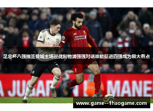 足总杯八强抽签曼城主场迎战利物浦强强对话谁能挺进四强成为最大看点